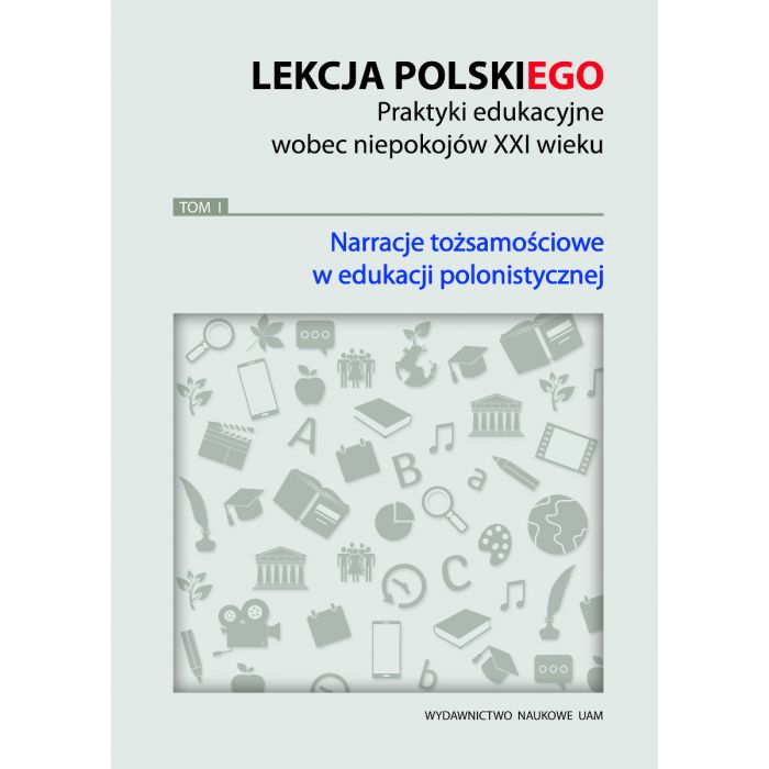 Okładka książki Lekcja polskiego. Praktyki edukacyjne wobec niepokojów XXI wieku, tom 1