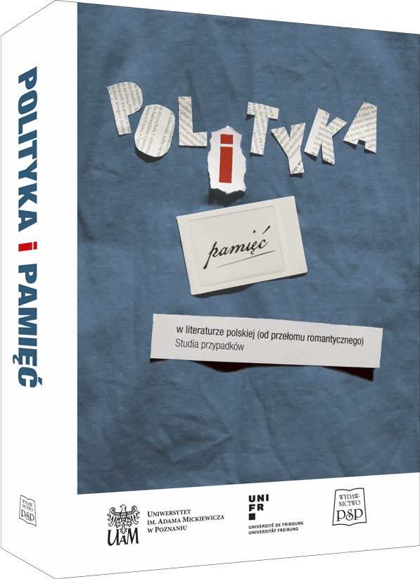 POLITYKA I PAMIĘĆ W LITERATURZE POLSKIEJ (OD PRZEŁOMU ROMANTYCZNEGO). STUDIA PRZYPADKÓW