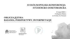 Plakat reklamujący II Ogólnopolską Konferencję Studencko-Doktorancką „Oblicza języka: badania, perspektywy, interpretacje”, która odbędzie się 15 maja 2026 r. Collegium Minus ul. Fredry 10, Poznań”. Na plakacie znajdują się logotypy organizatorów oraz szara plama imitująca farbę akwarelową.