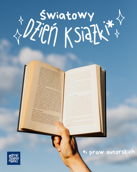 Otwarta książka trzymana w uniesionej dłoni na tle błękitnego nieba z chmurami. Nad książką widoczny napis „Światowy Dzień Książki” z dekoracyjnymi gwiazdkami. W dolnym rogu grafiki znajduje się logo Instytutu Filologii Polskiej oraz hasło „i praw autorskich”.