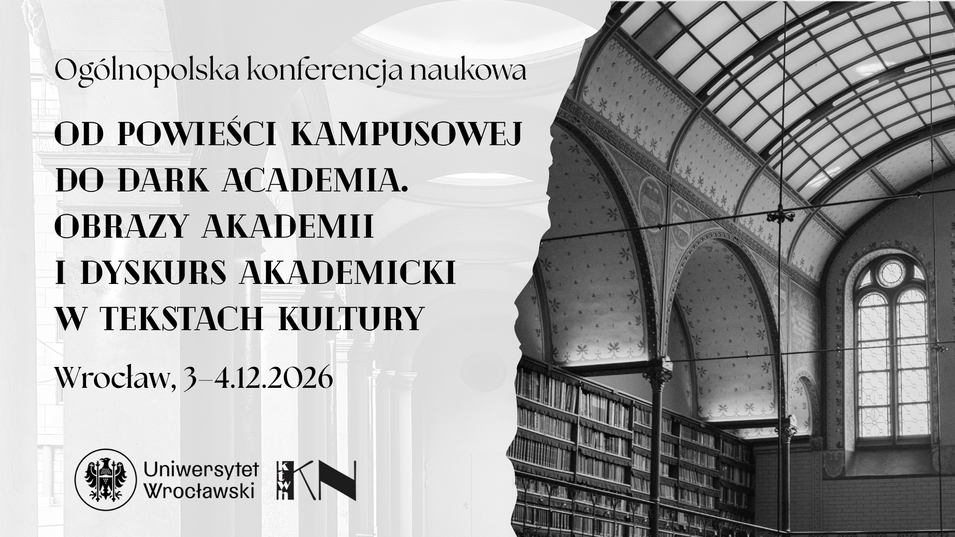 Plakat ogólnopolskiej konferencji naukowej &bdquo;Od powieści kampusowej do dark academia. Obrazy akademii i dyskurs akademicki w tekstach kultury&rdquo;, Wrocław, 3&ndash;4 grudnia 2026. Po lewej stronie jasne tło z kolumnami i pełnym tytułem konferencji, po prawej czarno-białe zdjęcie wnętrza zabytkowej biblioteki z wysokimi regałami i przeszklonym sklepieniem. Na dole logotypy Uniwersytetu Wrocławskiego i Katedry Narratologii i Teorii Literatury.